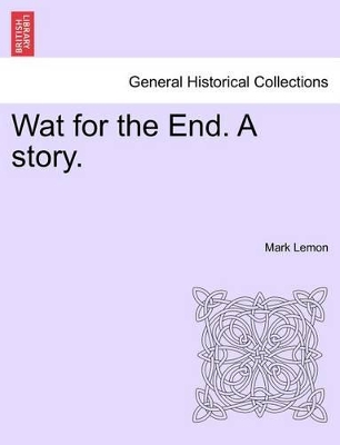 Wat for the End. a Story. Vol. I. by Mark Lemon