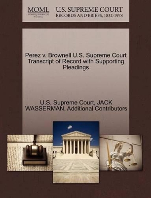 Perez V. Brownell U.S. Supreme Court Transcript of Record with Supporting Pleadings book