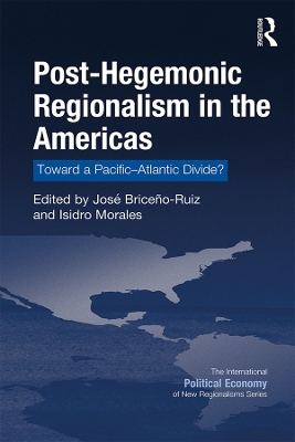 Post-Hegemonic Regionalism in the Americas: Toward a Pacific–Atlantic Divide? by Jose Briceno-Ruiz