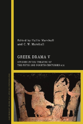 Greek Drama V: Studies in the Theatre of the Fifth and Fourth Centuries BCE by Dr Hallie Marshall