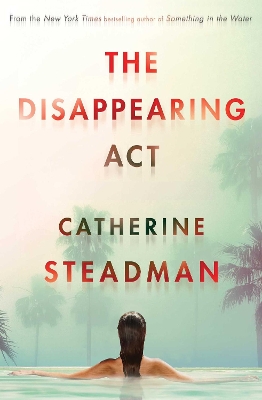 The Disappearing Act: The gripping new psychological thriller from the bestselling author of Something in the Water by Catherine Steadman