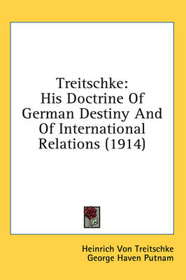 Treitschke: His Doctrine Of German Destiny And Of International Relations (1914) book
