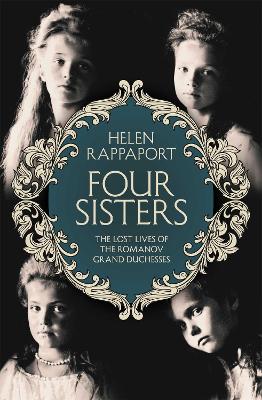 Four Sisters:The Lost Lives of the Romanov Grand Duchesses book