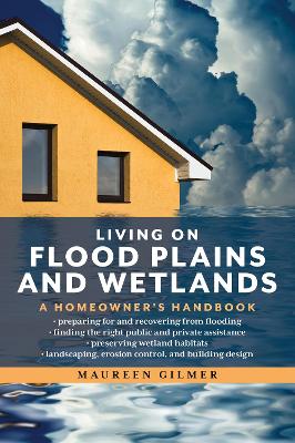 Living on Flood Plains and Wetlands: A Homeowner's Handbook by Maureen Gilmer
