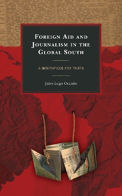 Foreign Aid and Journalism in the Global South: A Mouthpiece for Truth book