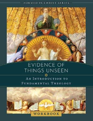 Evidence of Things Unseen: An Introduction to Fundamental Theology Workbook by Andrew Willard Jones