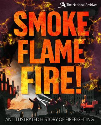 Smoke, Flame, Fire!: A History of Firefighting by Roy Apps