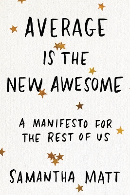 Average is the New Awesome: A Manifesto for the Rest of Us book