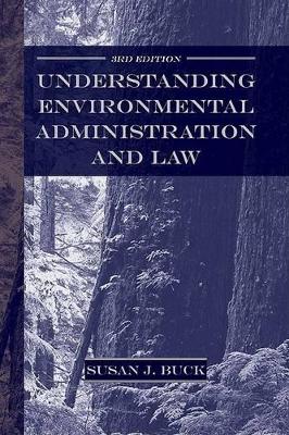 Understanding Environmental Administration and Law, 3rd Edition by Susan J. Buck