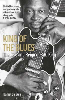 King of the Blues: The Rise and Reign of B. B. King book
