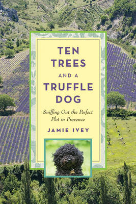 Ten Trees and a Truffle Dog: Sniffing Out the Perfect Plot in Provence by Jamie Ivey