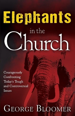 Elephants in the Church: Courageously Confronting Today's Tough and Controversial Issues book