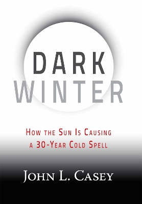 Dark Winter: How the Sun Is Causing a 30-Year Cold Spell book