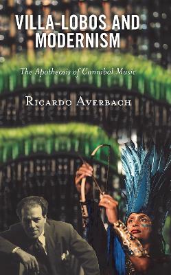Villa-Lobos and Modernism: The Apotheosis of Cannibal Music book