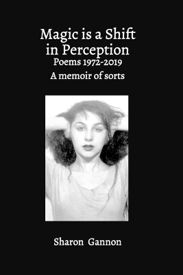 Magic Is A Shift In Perception: Poems 1972-2019 A Memoir of Sorts book