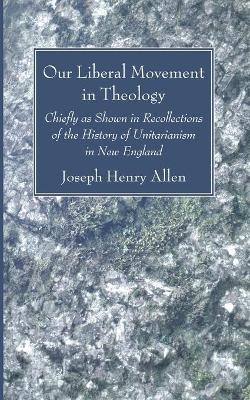 Our Liberal Movement in Theology by Joseph Henry Allen