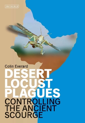 Desert Locust Plagues: Controlling the Ancient Scourge by Colin Everard