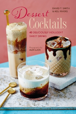 Dessert Cocktails: 40 Deliciously Indulgent Sweet Drinks book