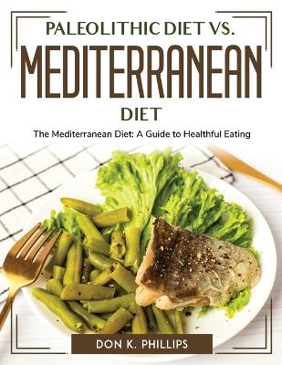 Paleolithic Diet vs. Mediterranean Diet: The Mediterranean Diet: A Guide to Healthful Eating book