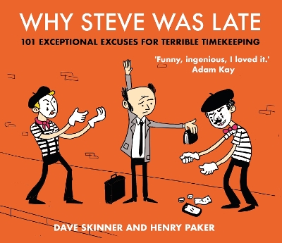 Why Steve Was Late: 101 Exceptional Excuses for Terrible Timekeeping by Dave Skinner