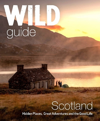 Wild Guide Scotland: Hidden places, great adventures & the good life including southern Scotland (second edition) book