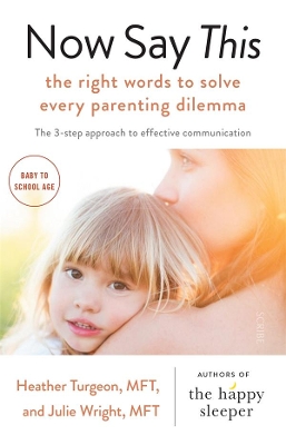 Now Say This: The Right Words to Solve Every Parenting Dilemma book
