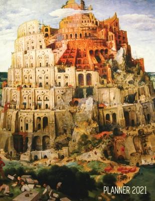 Tower of Babel Planner 2021: Pieter Bruegel the Elder Artistic Daily Scheduler with January - December Year Calendar (12 Months Calendar) Beautiful Christian Bible Art Monthly Agenda Artsy Organizer For School, Goals, Meetings, Weekly Appointments book