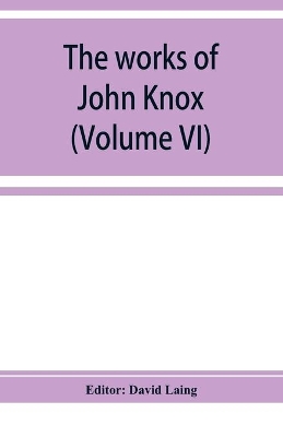 The works of John Knox (Volume VI) book