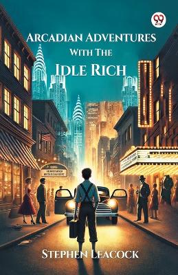 Arcadian Adventures With The Idle Rich (Edition1) book