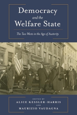 Democracy and the Welfare State: The Two Wests in the Age of Austerity by Alice Kessler-Harris