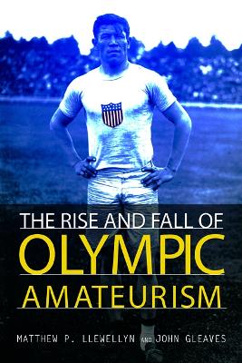 The Rise and Fall of Olympic Amateurism by Matthew P Llewellyn