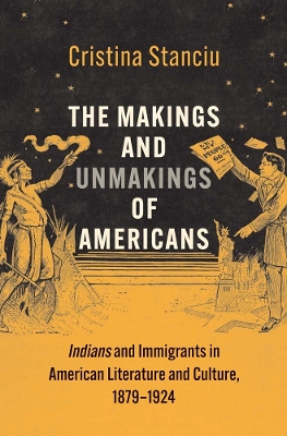 The Makings and Unmakings of Americans: Indians and Immigrants in American Literature and Culture, 1879-1924 book