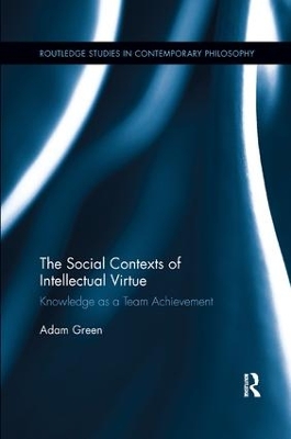 The Social Contexts of Intellectual Virtue: Knowledge as a Team Achievement book