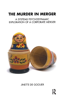 The The Murder in Merger: A Systems Psychodynamic Exploration of a Corporate Merger by Jinette De Gooijer