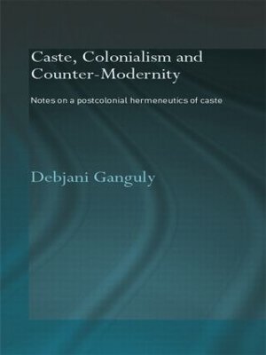 Caste, Colonialism and Counter-Modernity by Debjani Ganguly