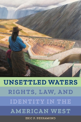 Unsettled Waters: Rights, Law, and Identity in the American West by Eric P. Perramond