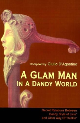 A Glam Man in a Dandy World: Secret Relations Between Dandy Style of Livin' and Glam Way of Thinkin' book