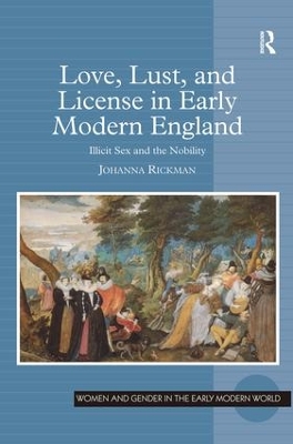 Love, Lust, and License in Early Modern England by Johanna Rickman