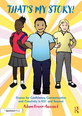 That's My Story!: Drama for Confidence, Communication and Creativity in KS1 and Beyond by Adam Power-Annand
