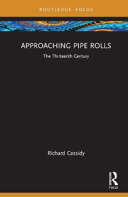 Approaching Pipe Rolls: The Thirteenth Century by Richard Cassidy