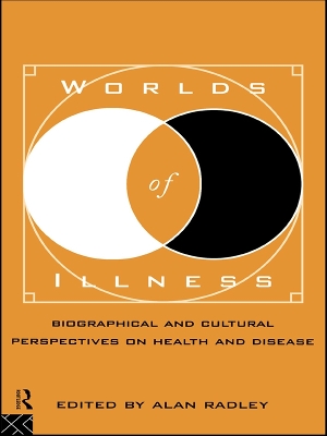 Worlds of Illness: Biographical and Cultural Perspectives on Health and Disease by Alan Radley