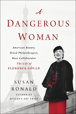 A Dangerous Woman: American Beauty, Noted Philanthropist, Nazi Collaborator - The Life of Florence Gould book