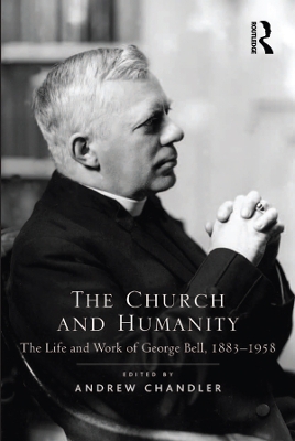 The The Church and Humanity: The Life and Work of George Bell, 1883–1958 by Andrew Chandler
