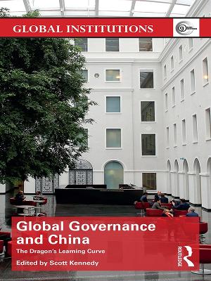 Global Governance and China: The Dragon’s Learning Curve by Scott Kennedy