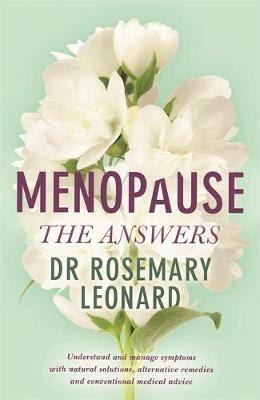 Menopause - The Answers: Understand and manage symptoms with natural solutions, alternative remedies and conventional medical advice by Dr Rosemary Leonard