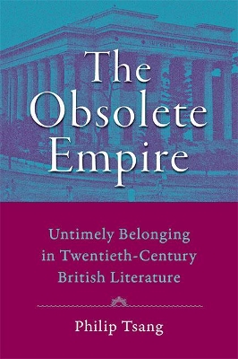 The Obsolete Empire: Untimely Belonging in Twentieth-Century British Literature by Philip Tsang