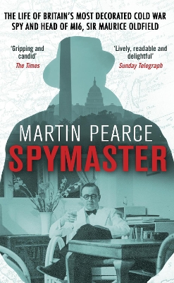 Spymaster: The Life of Britain's Most Decorated Cold War Spy and Head of MI6, Sir Maurice Oldfield by Martin Pearce