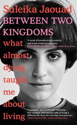 Between Two Kingdoms: What almost dying taught me about living by Suleika Jaouad