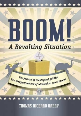 Boom! a Revolting Situation: The Failure of Ideological Politics and the Disappointment of Ideological Government book