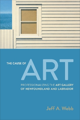 The Cause of Art: Professionalizing the Art Gallery of Newfoundland and Labrador book